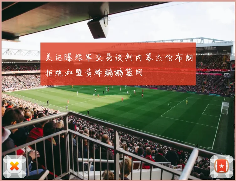 美记曝绿军交易谈判内幕杰伦布朗拒绝加盟黄蜂鹈鹕篮网
